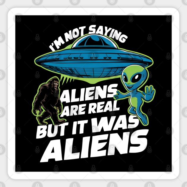 I'm Not Saying Aliens Are Real, But It Was Aliens Magnet by MakerMind8.2
